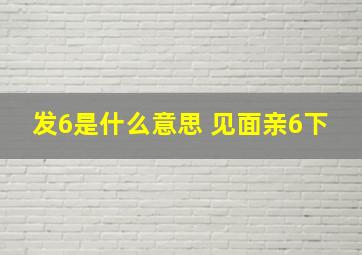 发6是什么意思 见面亲6下